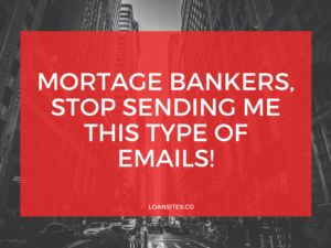 Mortage Bankers, Stop Sending Me this Type of Emails!