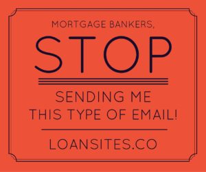 Mortage Bankers, Stop Sending Me this Type of Email!